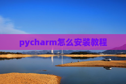pycharm怎么安装教程 pycharm怎么安装教程